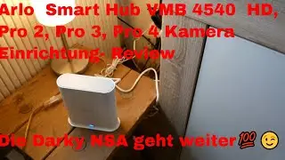 Arlo  Smart Hub VMB 4540  HD, Pro 2, Pro 3, Pro 4 Kamers  Ersteinrichtung. Die Darky NSA geht weiter