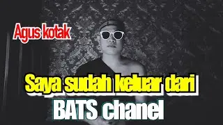 Alasan AGUS KOTAK keluar dari bats chanel