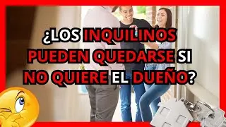 🔑 ¿Los inquilinos pueden quedarse en la vivienda aunque no quiera el dueño?