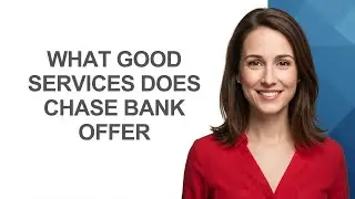 What Good Services Does Chase Bank Offer - AshleyHowTo
