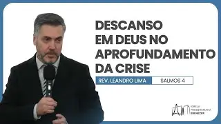 Descanso em Deus no aprofundamento da crise - Salmo 4 | Rev. Leandro Lima