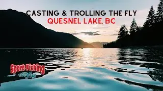 FLY FISHING: CASTING & TROLLING THE FLY ON QUESNEL LAKE, BC
