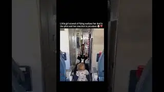 Little girl scared of flying realizes her dad is the pilot and her reaction is priceless.