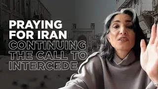 Pray for Iran: Continuing the Call To Intercede