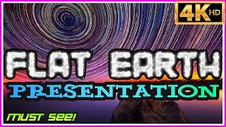 A FLAT EARTH PRESENTATION ⁴ᴷ [MUST-SEE & SHARE!]