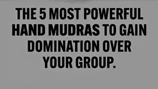 The Most Powerful Hand Mudras To Gain Domination Over Your Group