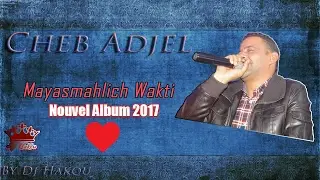 Cheb Adjel 2017 ( Mayesmahlich Wa9ti - مايسمحليش وقتي ) Nouvel Album &hearts; قنبلة