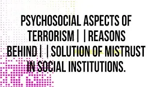||psychosocial aspects of terrorism||reasons behind||solution of mistrust in social institutions||