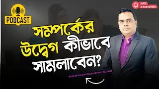 How to Handle Relationship Anxiety? | সম্পর্কের উদ্বেগ কীভাবে সামলাবেন | Psychologist Raju Akon