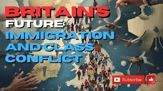 Immigration, Class Conflict, and Britain's Future