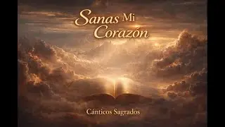 Sanas Mi Corazón | Canción cristiana de sanidad y amor – Cánticos Sagrados