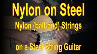 Nylon on Steel - Ball-end Nylon Strings on a Steel String Guitar