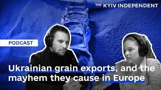 Ukrainian grain exports, and the mayhem they cause in Europe | This Week In Ukraine Ep. 6.