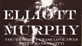 Elliott Murphy - You're Gonna Chase Love Away (Max's Kansas City)