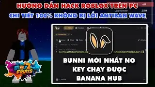 Hướng Dẫn Hack Roblox Tr&ecirc;n PC Bằng Client Bunni , Hack Blox Fruit PC Fix Mọi Lỗi Antiban Wave