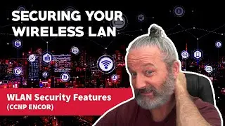 Securing Your Wireless LAN - WLAN Security Features (CCNP ENCOR)