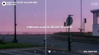 Ng&agrave;y Hai Ta S&aacute;t Vai (Lofi Lyrics.) - Kiều Thơ x Đĩa Than Bụi | Hạnh Ph&uacute;c X&acirc;y L&ecirc;n Từ Hai Ta Lofi..
