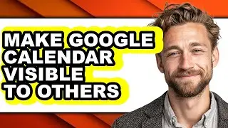 How to Make Google Calendar Visible to Others (updated)