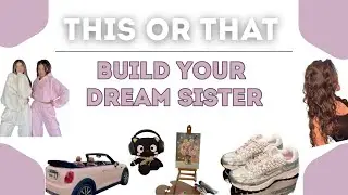 💞 THIS OR THAT : Build Your DREAM Sister 💞