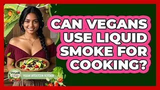 Can Vegans Use Liquid Smoke For Cooking?