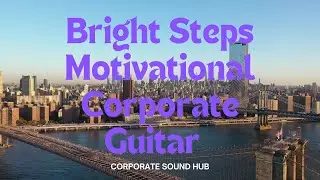 Bright Steps &ndash; Uplifting Corporate Guitar Background Music (Motivational & Positive)