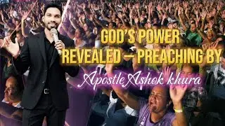 God’s Power Revealed — Preaching by Apostle Ashok Khura #ApostleAshokKhura