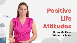 241. Positive Life Attitudes - Show Up Even When It&rsquo;s Hard