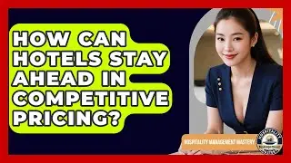 How Can Hotels Stay Ahead In Competitive Pricing? - Hospitality Management Mastery