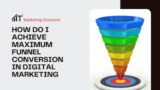 How do I achieve maximum funnel conversion in digital marketing