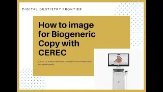 Digital Dentistry Frontier: How to image for Biogeneric Copy with CEREC Primescan/Omnicam