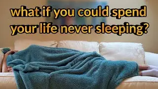 Imagine you could spend your life never sleeping? What would you do with that extra time?
