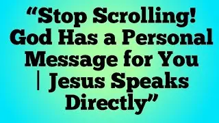📜&ldquo;Stop Scrolling! God Has a Personal Message for You | Jesus Speaks Directly&rdquo;