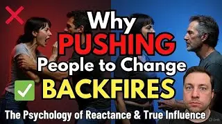 Why Pushing People to Change Backfires: The Psychology of Reactance and True Influence
