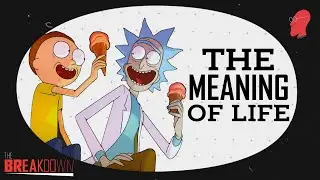 Rick and Morty and The Meaning of Life | The Breakdown