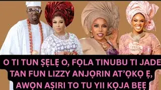 O TI TUN ṢẸLẸ O, FỌLA TINUBU TI JADE TAN FUN LIZZY ANJỌRIN ATI ỌKỌ Ẹ, AWỌN AṢIRI TO TU YII LAGBARA O