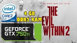 The Evil Within 2 - Core 2 Duo E7500 @2.93 GHz + GTX 750Ti + 4GB DDR2 Ram