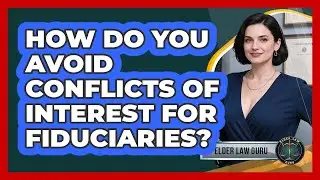 How Do You Avoid Conflicts of Interest for Fiduciaries?
