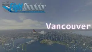 4K Vancouver Canada [Microsoft Flight Simulator 2020]