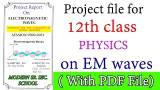 Class 12th Physics project file on Electromagnetic waves. With pdf file..