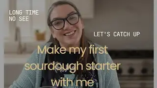 Let's catch up/I am in my HO-Made era(my first sourdough starter!)