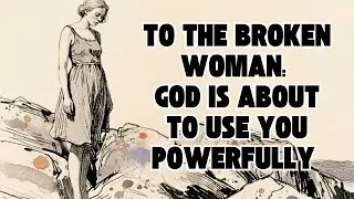 Why God Breaks the Woman He Wants to Use Every Woman Needs to Hear This