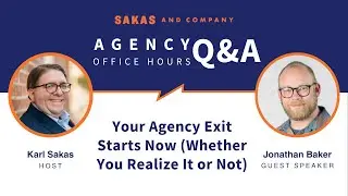Prepare now to sell your agency in the future (with guest Jonathan Baker): Agency Q&A w/ Karl Sakas