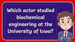 Which actor studied biochemical engineering at the University of Iowa? #Answer