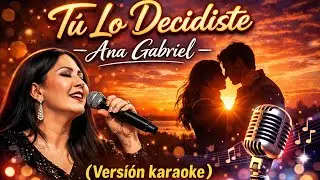 Tú Lo Decidiste - Ana Gabriel ( Versión karaoke)