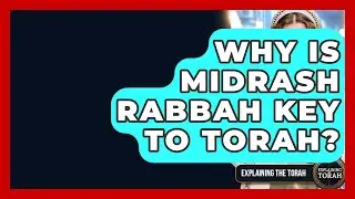 Why Is Midrash Rabbah Key To Torah? - Explaining The Torah
