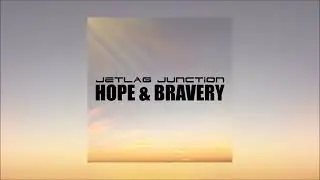 Jetlag Junction - Hope & Bravery (Official Audio)