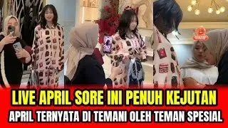 LIVE APRIL SORE INI PENUH KEJUTAN❗APRIL TERNYATA DI TEMANI OLEH TENAM SPESIAL‼️