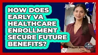 How Does Early VA Healthcare Enrollment Secure Future Benefits? - Veteran Community Guide