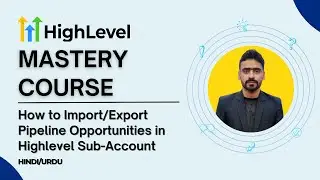 GoHighLevel Mastery Course - 31. How to Import/Export Pipeline Opportunities in Highlevel Hindi Urdu