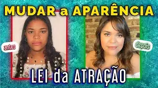 MUDAR A APARÊNCIA com a LEI DA ATRAÇÃO